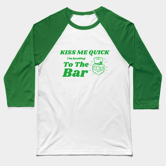 Kiss Me Quick, Heading To The Bar, St Patricks Day, Irish, Ireland, March 17th Baseball T-Shirt by Style Conscious